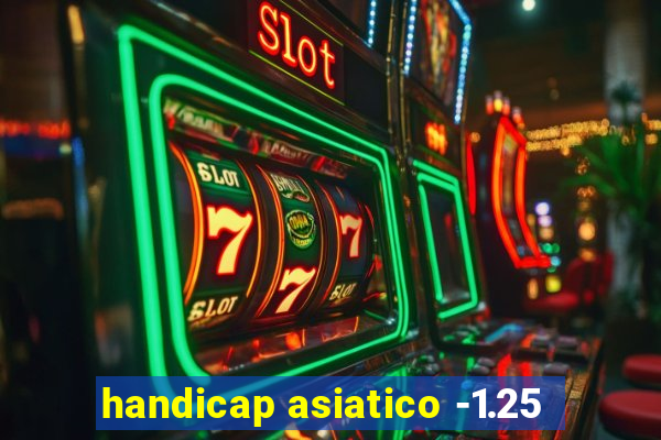 handicap asiatico -1.25