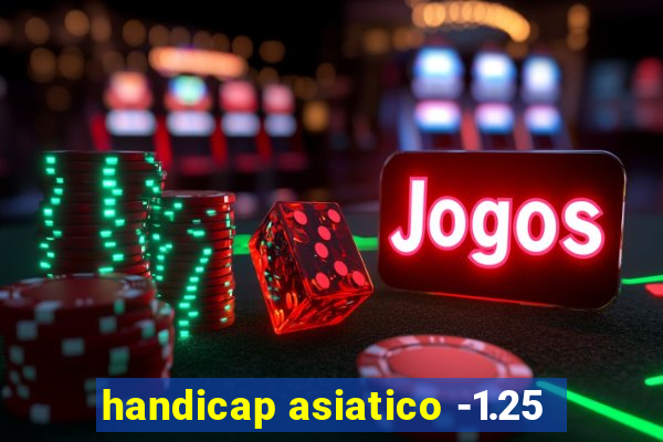 handicap asiatico -1.25