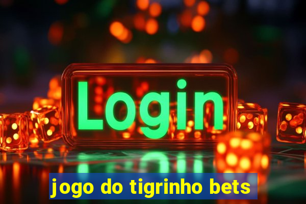 jogo do tigrinho bets