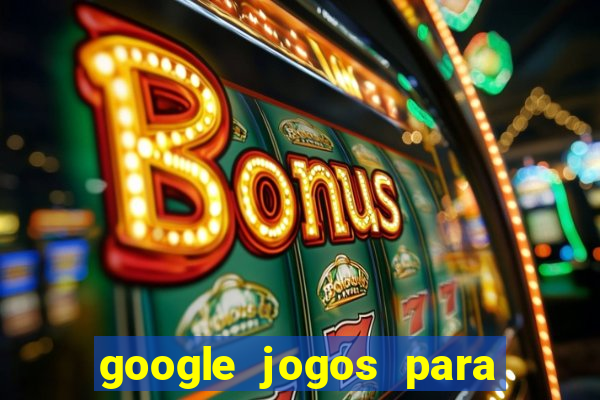 google jogos para ganhar dinheiro