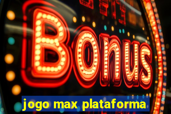 jogo max plataforma