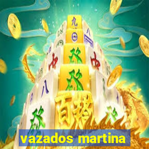 vazados martina