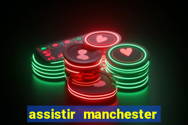 assistir manchester united ao vivo multicanais