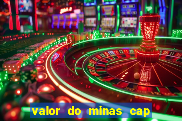 valor do minas cap dessa semana