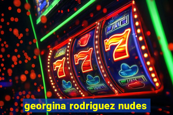 georgina rodriguez nudes