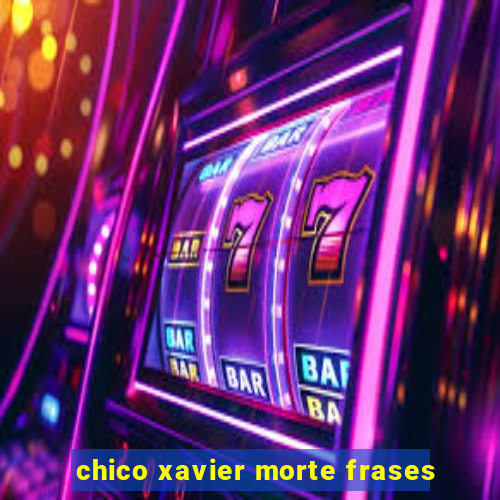 chico xavier morte frases