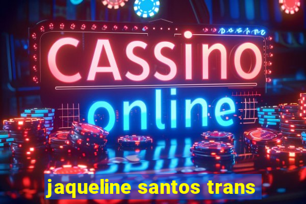 jaqueline santos trans