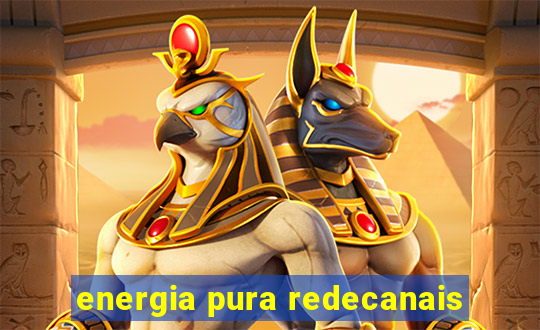 energia pura redecanais