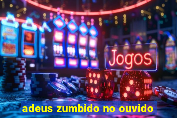 adeus zumbido no ouvido