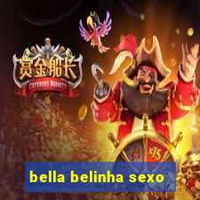 bella belinha sexo