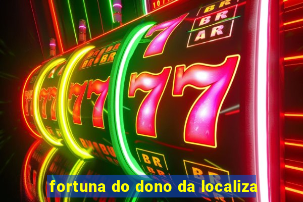 fortuna do dono da localiza