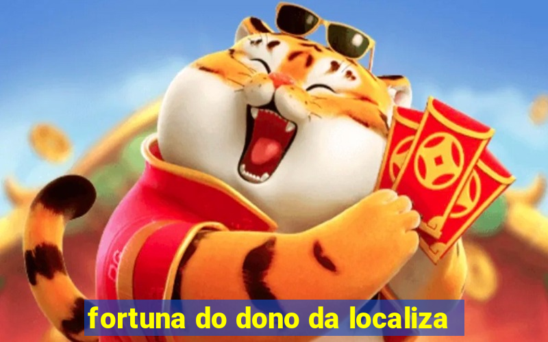 fortuna do dono da localiza