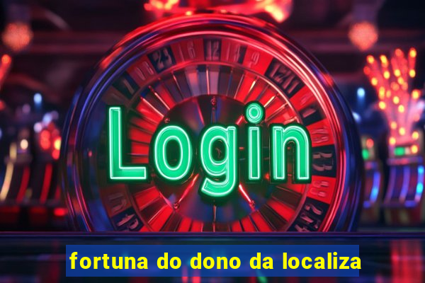 fortuna do dono da localiza