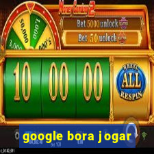 google bora jogar