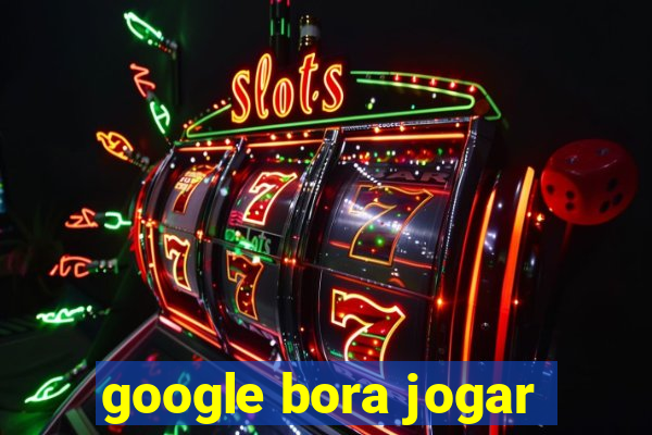 google bora jogar