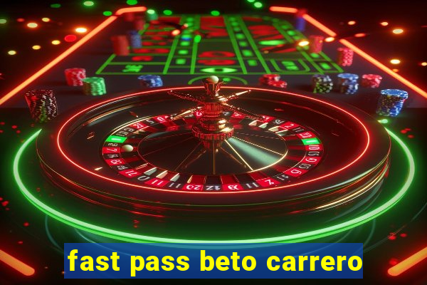 fast pass beto carrero