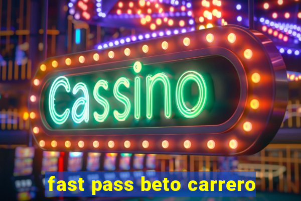 fast pass beto carrero