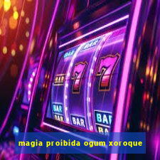 magia proibida ogum xoroque