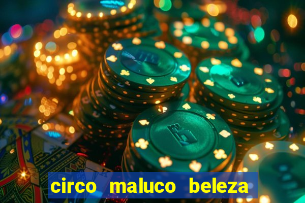 circo maluco beleza recife circo maluco