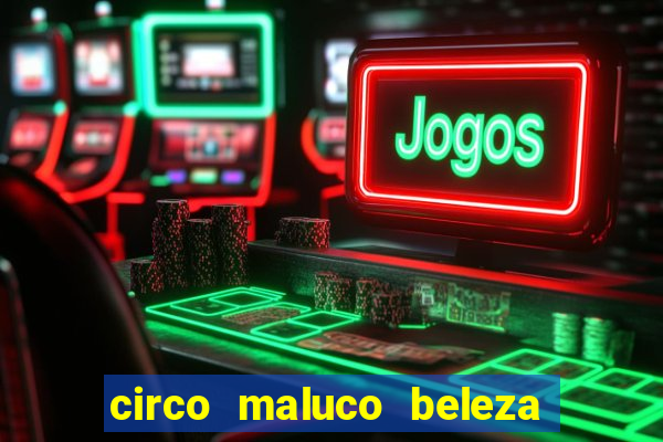 circo maluco beleza recife circo maluco