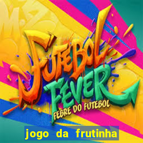 jogo da frutinha que paga dinheiro