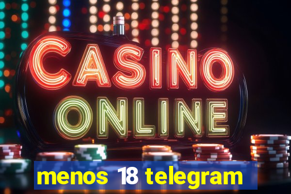 menos 18 telegram