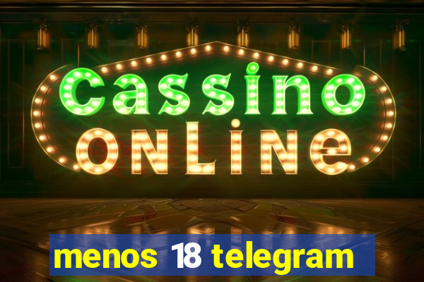 menos 18 telegram