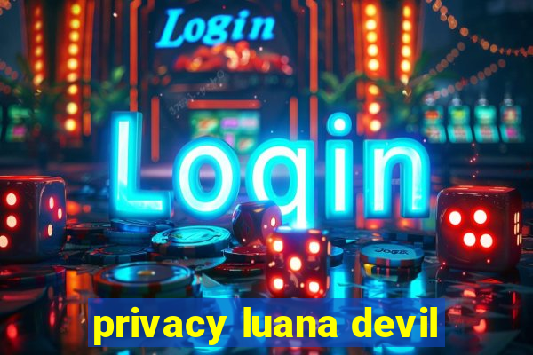 privacy luana devil