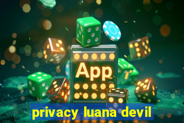 privacy luana devil