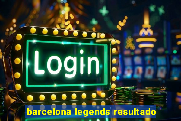 barcelona legends resultado