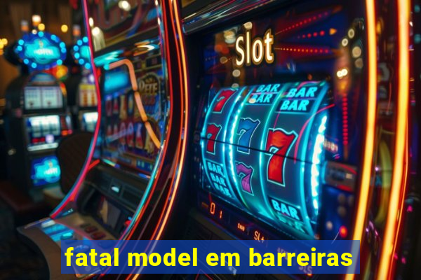 fatal model em barreiras