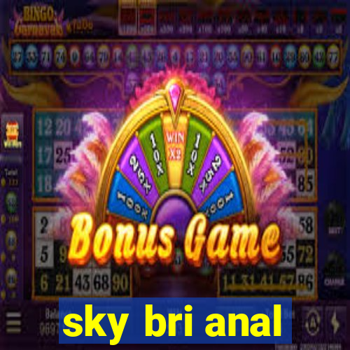 sky bri anal