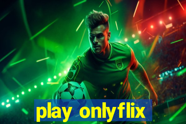 play onlyflix