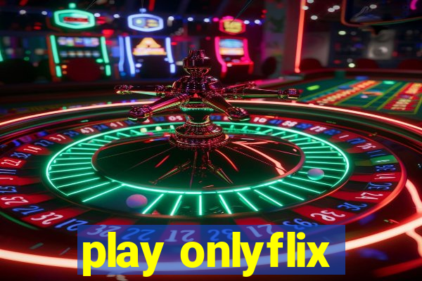 play onlyflix