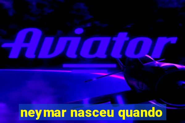 neymar nasceu quando