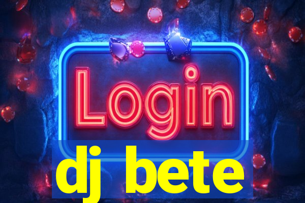 dj bete