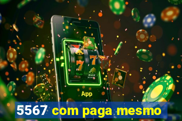 5567 com paga mesmo