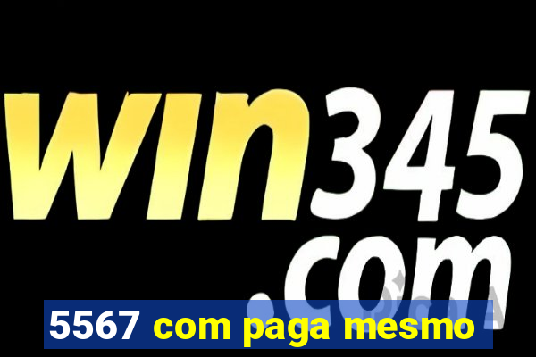 5567 com paga mesmo