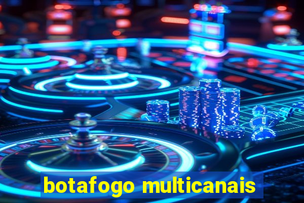 botafogo multicanais