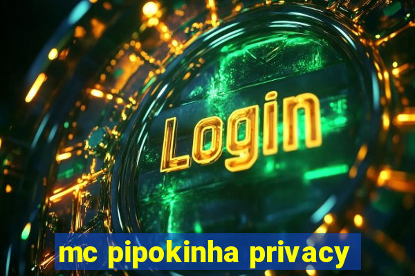 mc pipokinha privacy