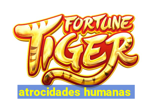 atrocidades humanas