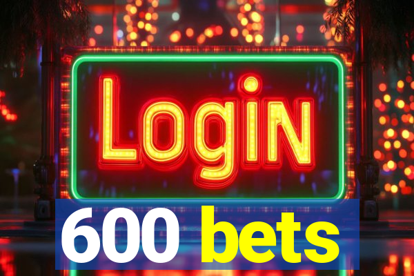 600 bets