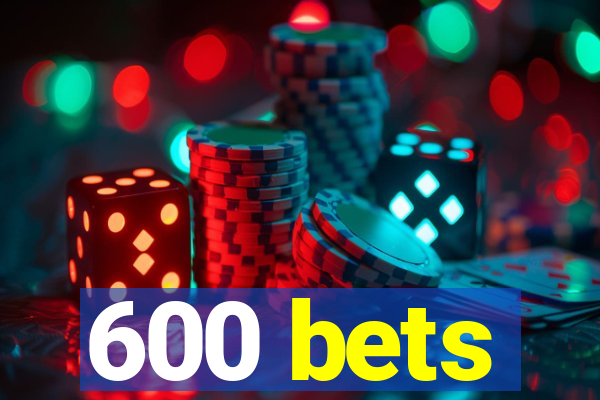 600 bets