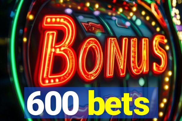 600 bets