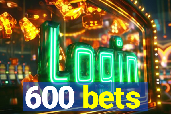 600 bets