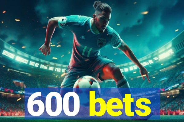 600 bets