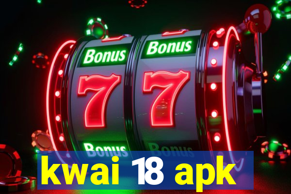 kwai 18 apk