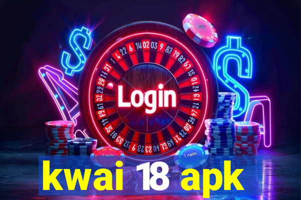 kwai 18 apk