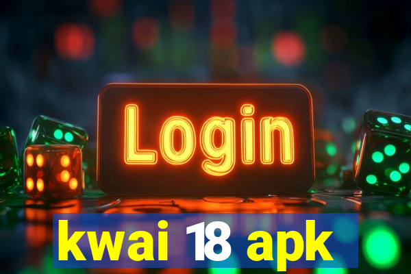 kwai 18 apk