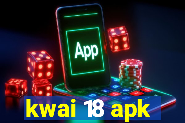 kwai 18 apk